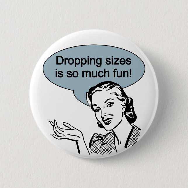 Dropping Sizes is So Much Fun Pinback Button (Front)