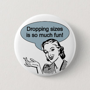 Dropping Sizes is So Much Fun Pinback Button