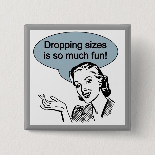 Dropping Sizes is So Much Fun Pinback Button (Front)