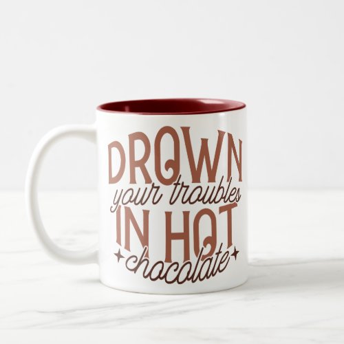 Drown your troubles in hot chocolate Two_Tone coffee mug
