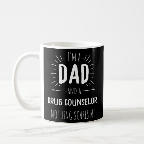 Drug Counselor Dad Nothing Scares Me Amazing Fathe Coffee Mug