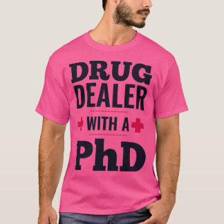 drug dealer with a PhD doctor T-Shirt