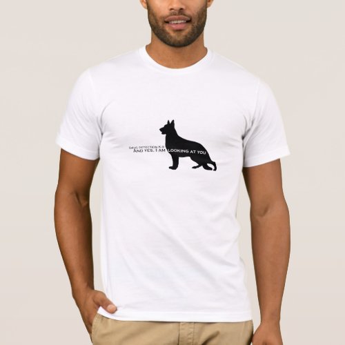 Drug Detecton GSD K9 Looking at YOU T_Shirt