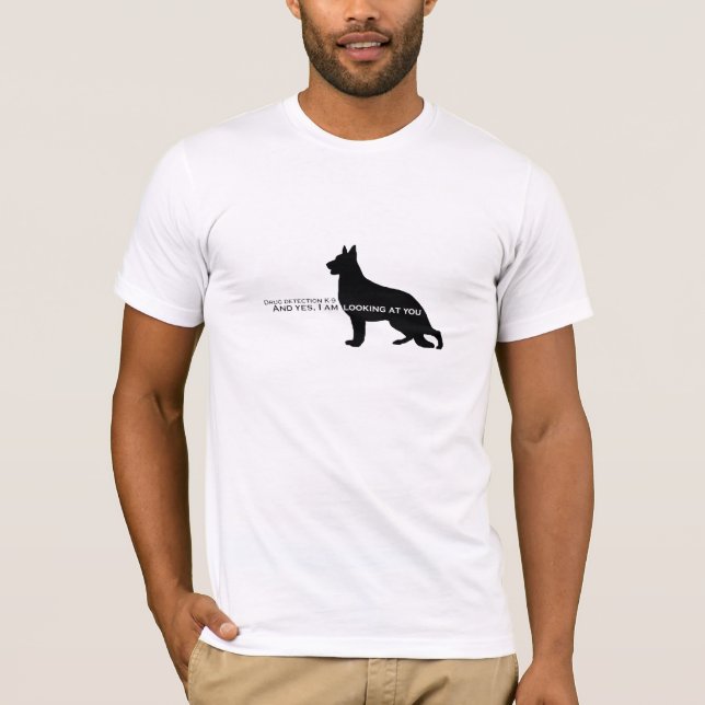Drug Detecton GSD K9 Looking at YOU! T-Shirt (Front)