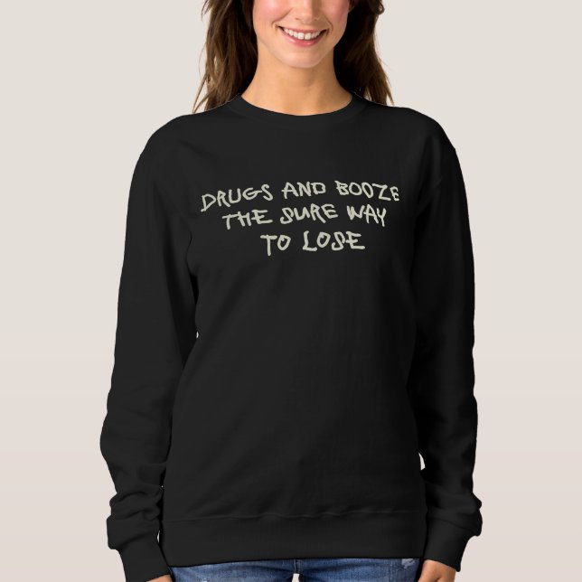 Drugs And Booze The Sure Way To Lose Sweatshirt (Front)