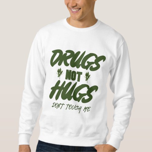 drugs not hugs dont touch me sweatshirt