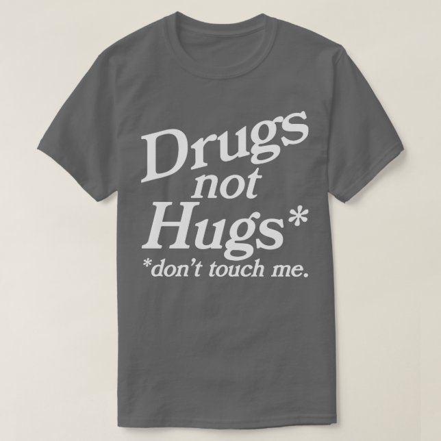 Drugs Not Hugs Dont Touch Me T-Shirt (Design Front)
