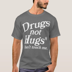 Drugs Not Hugs Dont Touch Me T-Shirt