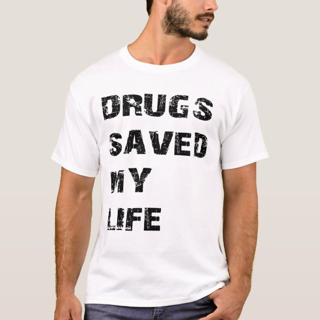 Drugs Saved My Life T-Shirt (Front)