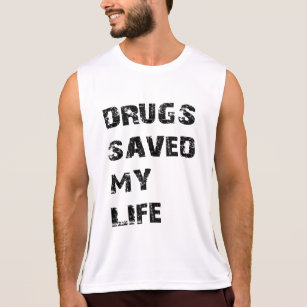 drugs saved my life shirt