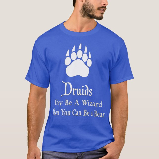 Druids Why Be A Wizard When You Can Be A Bear T-Shirt (Front)