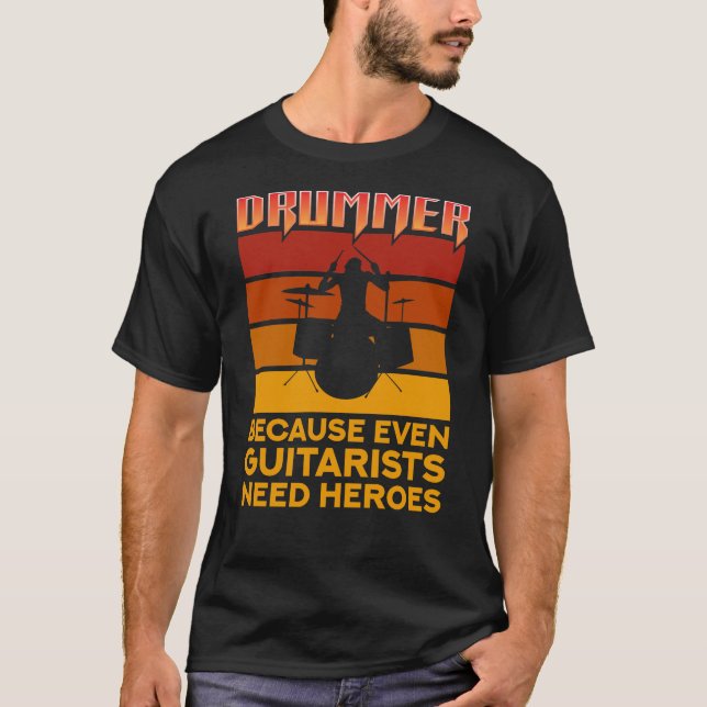 Drummer Because Even Guitarists Need Heroes T-Shirt (Front)