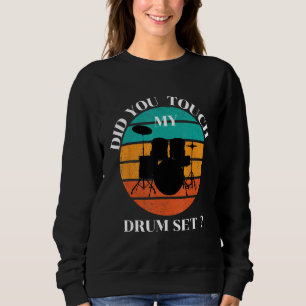 Drummer Did You Touch My Drum Set Percussion Drum Sweatshirt