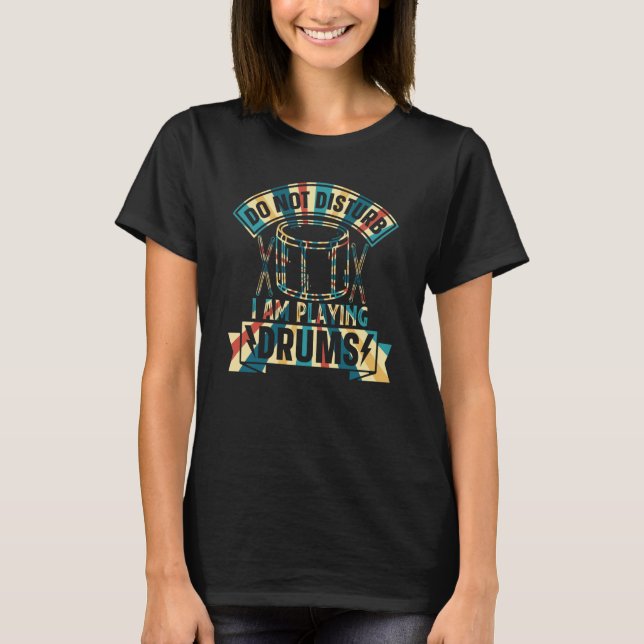 Drummer  Do Not Disturb I Am Playing Drums T-Shirt (Front)
