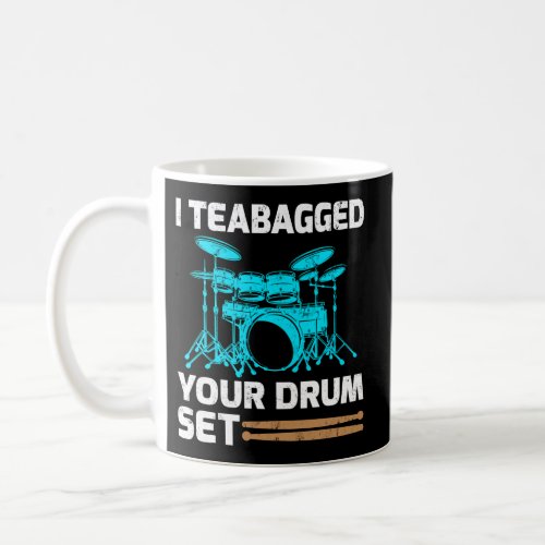 Drummer Drum Sticks I Teabagged Your Drum Set Coffee Mug