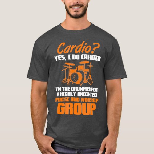 Drummer Drums Cardio Yes I Do Cardio Im The Drumme T_Shirt