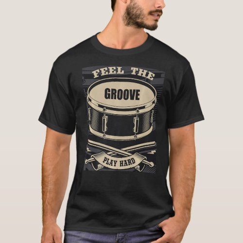 Drummer Feel the Groove Play Hard   T_Shirt