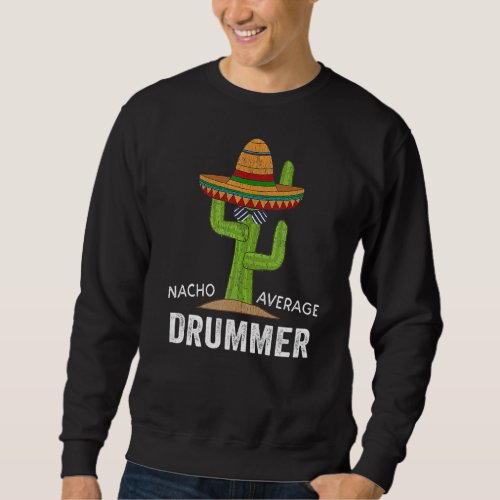 Drummer Humor Meme Saying Nacho Average Drummer Sweatshirt