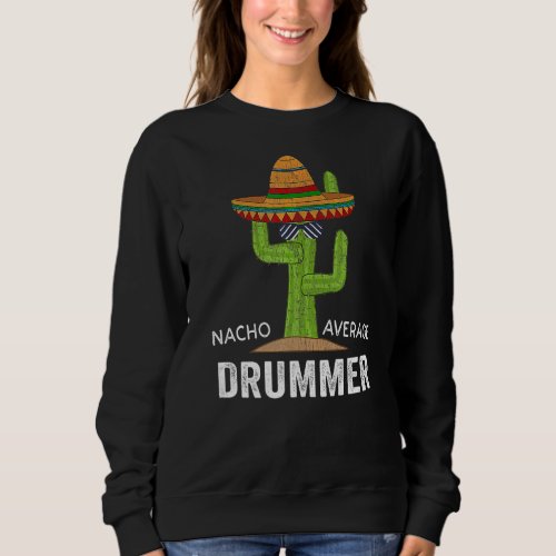 Drummer Humor Meme Saying Nacho Average Drummer Sweatshirt