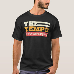 Drummer Humor The Tempo is Whatever I Say It Is T-Shirt