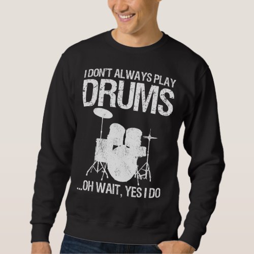 Drummer I Dont Always Play Drums For Drummer Perc Sweatshirt