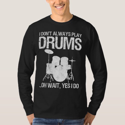 Drummer I Dont Always Play Drums For Drummer Perc T_Shirt