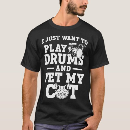 Drummer I Just Want To Play Drums And Pet My Cat T_Shirt