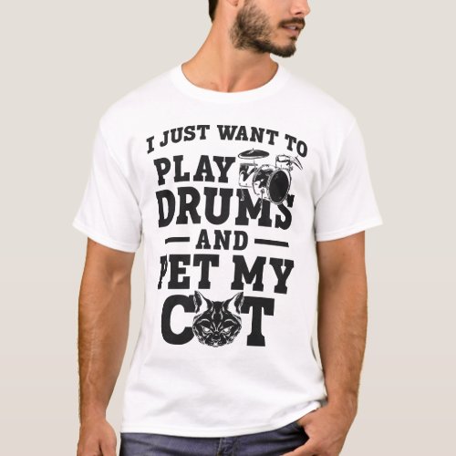 Drummer I Just Want To Play Drums And Pet My Cat T_Shirt