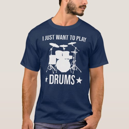 Drummer I Just Want To Play Drums Funny Drumming T_Shirt