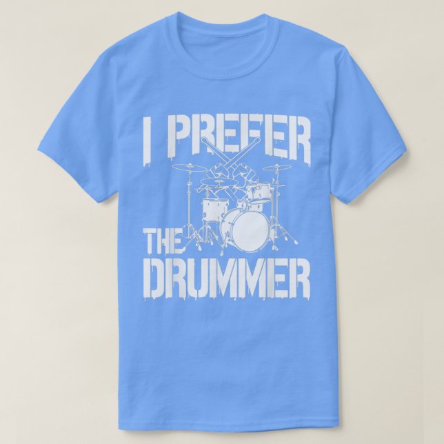 Drummer I Prefer The Drummer best gift for drummer T-Shirt (Design Front)