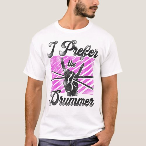 Drummer I Prefer The Drummer Girl Girlfriend T_Shirt