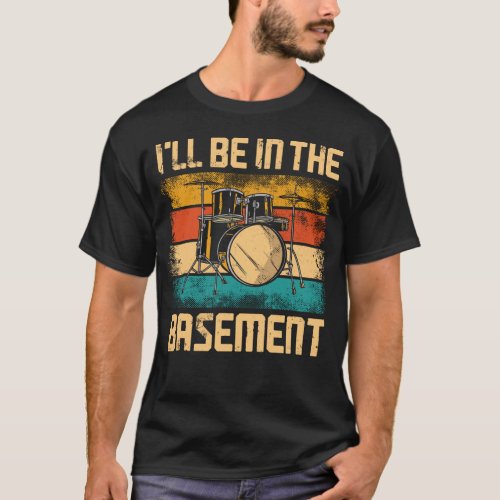 Drummer Ill Be In The Basement Vintage Retro T_Shirt