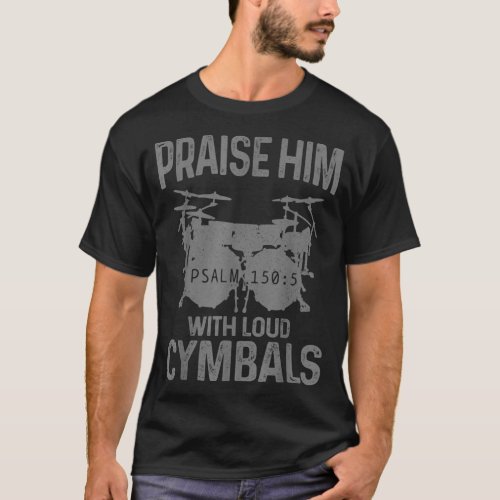 Drummer Praise Him With Loud Cymbals Drumming Chri T_Shirt