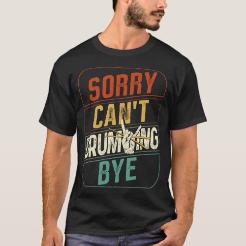 Drummer Sorry Cant Drumming Bye Retro Vintage T_Shirt