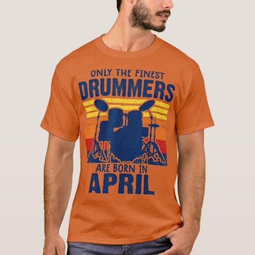 drummer t s Drummers Born in April drummer gifts  T_Shirt