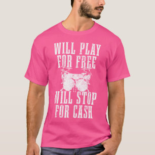 Drummer Will Play For Free Stop For Cash Funny Dru T-Shirt