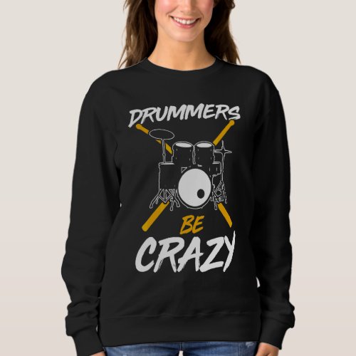 Drummers Be Crazy  Drummer Drum Set Music Sweatshirt