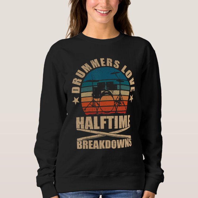 Drummers Love Halftime Breakdowns Drums Sweatshirt (Front)