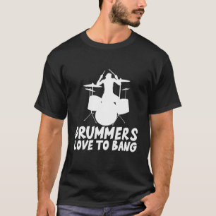 Drummers Love To Bang - T-Shirt