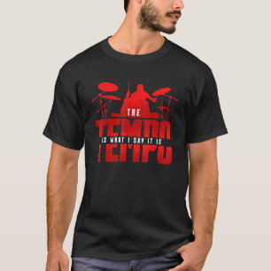 Drumming Drummer Musician The Tempo Is What I Sa T-Shirt