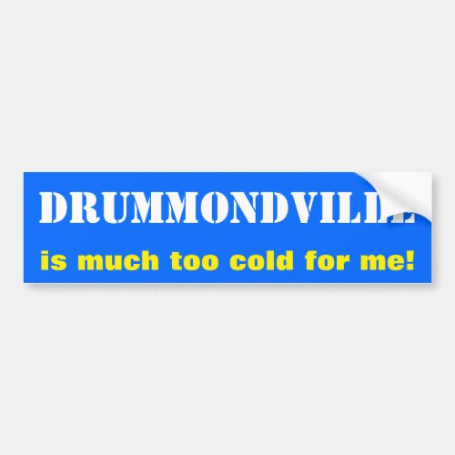 DRUMMONDVILLE is much too cold for me Canada Bumper Sticker