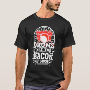 Drums Are The Bacon Of Music Drummer 1 T-Shirt