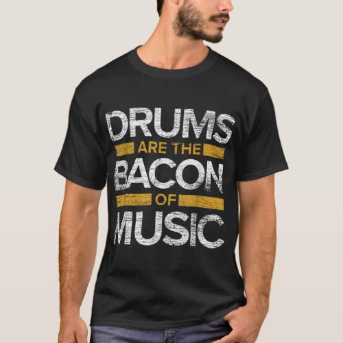 Drums Are The Bacon Of Music Drummer Drums T_Shirt