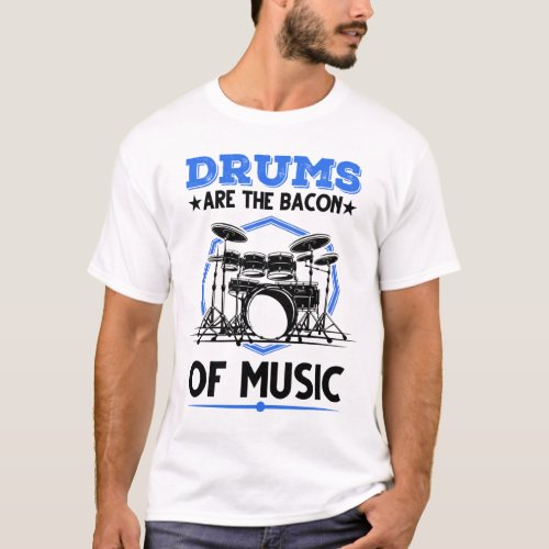 Drums Are The Bacon Of Music Drummer T_Shirt