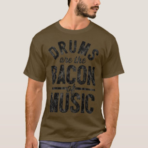 Drums Are The Bacon Of Music Funny Drummer T-Shirt