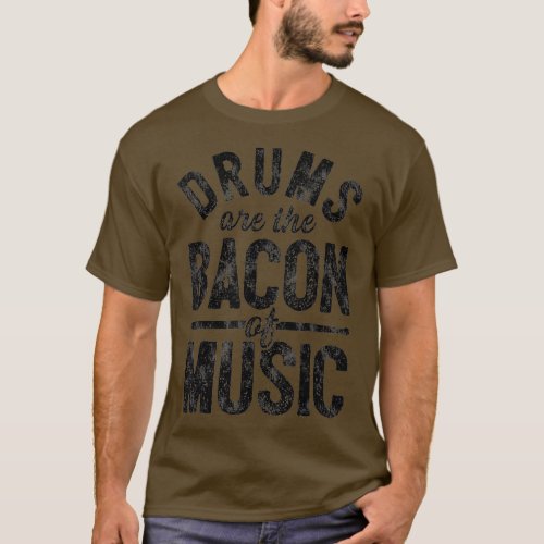 Drums Are The Bacon Of Music Funny Drummer T_Shirt