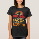 Drums Are The Bacon Of Music Funny Musican Drum T-Shirt