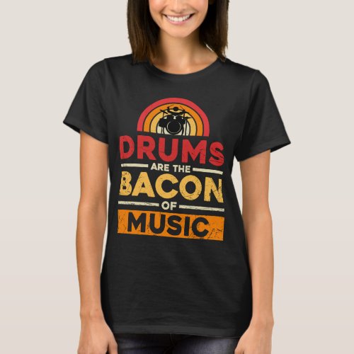 Drums Are The Bacon Of Music Funny Musican Drum T_Shirt