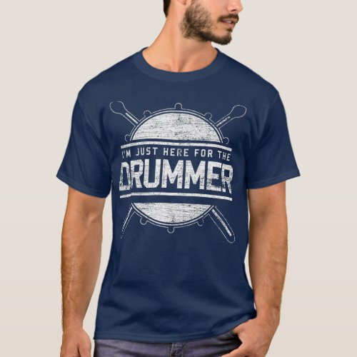 Drums Gifts Im Just Here For The Drummer Drums T_Shirt