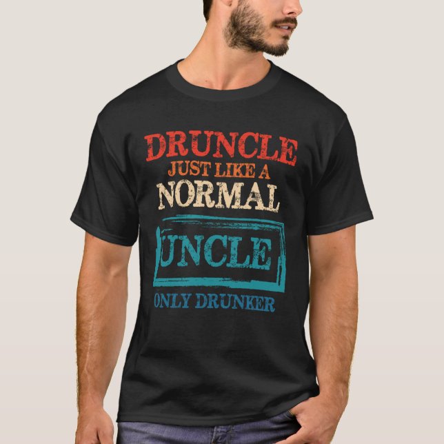 Druncle Just Like a Normal Uncle Only Drunker T-Shirt (Front)